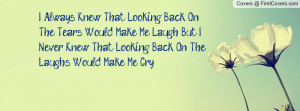 ... , But I Never Knew That Looking Back On The Laughs Would Make Me Cry