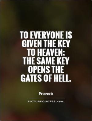 ... is given the key to heaven; the same key opens the gates of hell