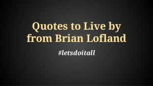 Inspiring & Funny Quotes by Brian Lofland