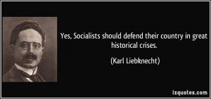 ... defend their country in great historical crises. - Karl Liebknecht