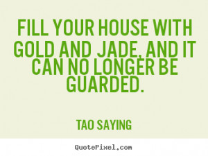 Inspirational sayings - Fill your house with gold and jade, and it can ...