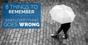 ... Things To Remember When Everything Goes Wrong | healthylivinghowto.com