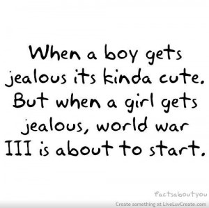 ... but when a girl gets jealous world war is about to start love quote