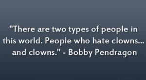 ... world. People who hate clowns… and clowns.” – Bobby Pendragon