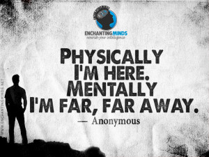 ... Quotes with Pictures / Physically I’m here. Mentally I’m far, far