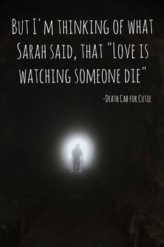 Love is watching someone die, so who's going to watch you die ...