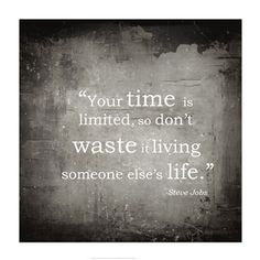 Your time is limited, so don't waste it living someone else's life ...
