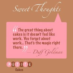 The great thing about cake is it doesn't feel like work. You forget ...