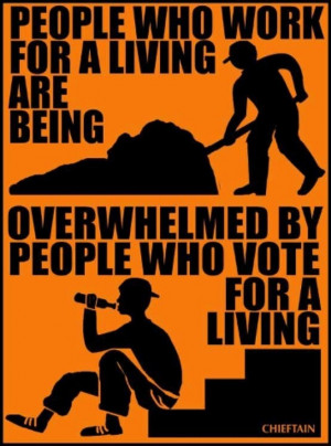People who work for a living are being overwhelmed by people who vote ...
