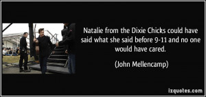 the Dixie Chicks could have said what she said before 9-11 and no one ...