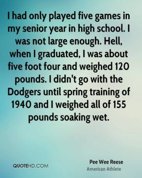 Reese - I had only played five games in my senior year in high school ...