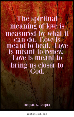 of love is measured by what it can do. Love is meant to heal. Love ...