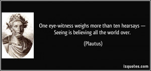 One eye-witness weighs more than ten hearsays — Seeing is believing ...