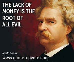 The Lack Of Money Is The Root Of All Evil - Money Quote