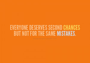 Everyone deserves second chances but not for the same mistakes.”