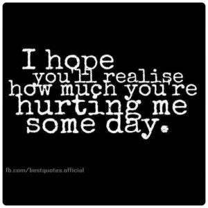 someday i #hope you will #realize how much you #hurt me !!! Its ...