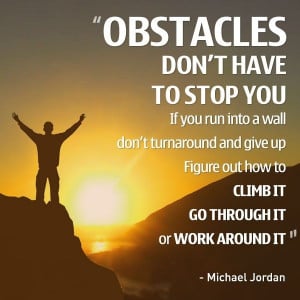 Don't let any one obstacle be the end of your journey. Work through it ...