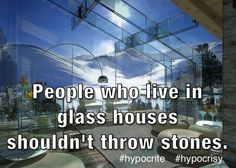 ... in Glass Houses Quotes | People in glass houses... | Pics & Quotes