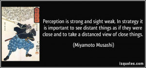 ... close and to take a distanced view of close things. - Miyamoto Musashi