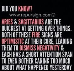 Aries and Sagittarius... Optimistic & dismiss negativity plus care too ...