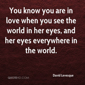 You know you are in love when you see the world in her eyes, and her ...