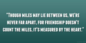 ... friendship doesn’t count the miles, it’s measured by the heart