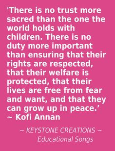 sacred than the one the world holds with children. There is no duty ...