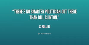 There's no smarter politician out there than Bill Clinton.”