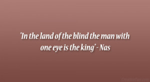 In the land of the blind the man with one eye is the king” – Nas ...