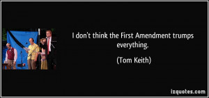 don't think the First Amendment trumps everything. - Tom Keith