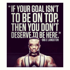 to be on top then you don t deserve to be here big e langston