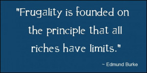 Frugality is founded on the principle that all riches have limits ...