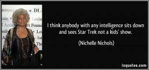anybody with any intelligence sits down and sees Star Trek not a kids ...
