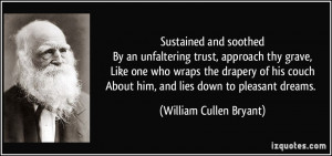 ... him, and lies down to pleasant dreams. - William Cullen Bryant