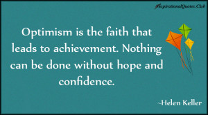 Optimism is the faith that leads to achievement. Nothing can be done ...