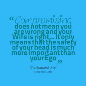 Compromising does not mean you are wrong and your Wife is right... It ...