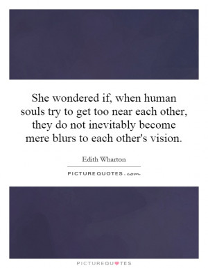 She wondered if, when human souls try to get too near each other, they ...