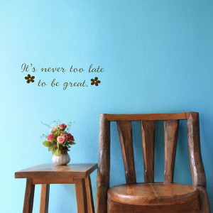 It's Never Too Late to be Great - Quote - Saying - Words - Wall Decals ...
