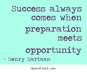 Success quotes - Success always comes when preparation meets ...