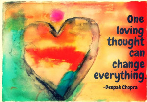 One loving thought can change everything.-Deepak Chopra