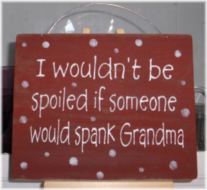 ... sign i wouldnt be spoiled grandma red wood sign the sign is distressed