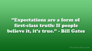 ... -class truth: If people believe it, it’s true.” – Bill Gates