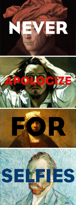 Quote of the day. Never. Apologize. For. Selfies. (Art history humor ...