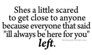 She's a little scared to get close to anyone because everyone that ...