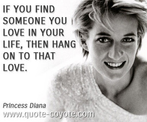 If you find someone you love in your life, then hang on to that love ...