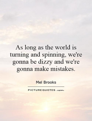 ... , we're gonna be dizzy and we're gonna make mistakes Picture Quote #1