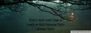 words hurt more than a punch or kick because their always there ...