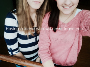 Having a friend who will never leave you