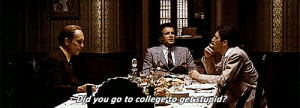 ... college? To get stupid? You're really stupid! The Godfather 2 quotes