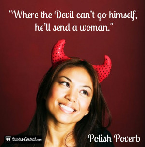 Where the Devil can’t go himself, he’ll send a woman.